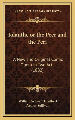 Iolanthe or the Peer and the Peri: A New and Original Comic Opera in Two Acts (1882)