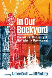 Cover image for In Our Backyard: Keeyask and the Legacy of Hydroelectric Development