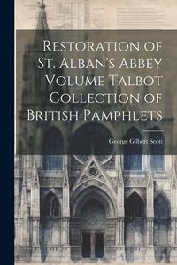 Cover image for Restoration of St. Alban's Abbey Volume Talbot Collection of British Pamphlets