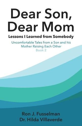 Cover image for Dear Son, Dear Mom... Lessons I Learned from Somebody: Lessons I Learned from Somebody: Uncomfortable Tales from a Son and a Mother Raising Each Other, Book 2