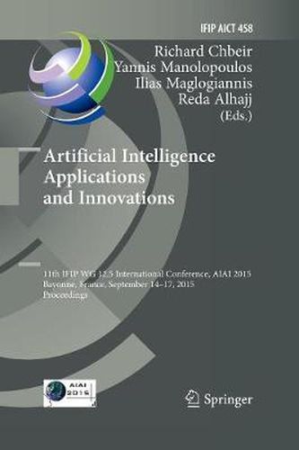 Cover image for Artificial Intelligence Applications and Innovations: 11th IFIP WG 12.5 International Conference, AIAI 2015, Bayonne, France, September 14-17, 2015, Proceedings