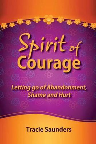 Cover image for Spirit of Courage: Letting Go of Abandonment, Shame and Hurt