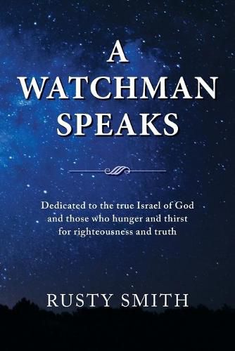 Cover image for A Watchman Speaks: Dedicated to the true Israel of God and those who hunger and thirst for righteousness and truth