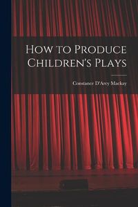 Cover image for How to Produce Children's Plays