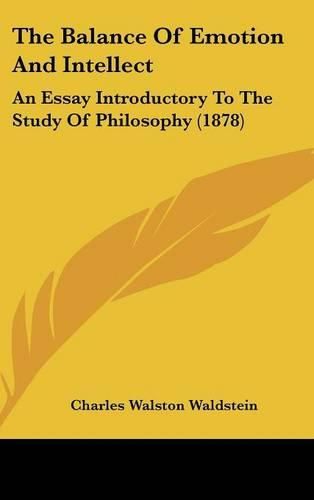 Cover image for The Balance of Emotion and Intellect: An Essay Introductory to the Study of Philosophy (1878)