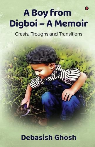 Cover image for A Boy from Digboi - A Memoir: Crests, Troughs and Transitions