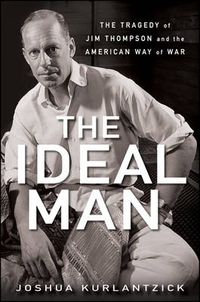 Cover image for The Ideal Man: The Tragedy of Jim Thompson and the American Way of War