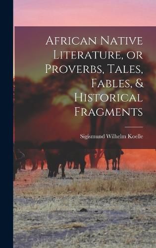 Cover image for African Native Literature, or Proverbs, Tales, Fables, & Historical Fragments