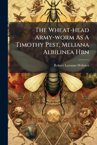 Cover image for The Wheat-head Army-worm As A Timothy Pest, Meliana Albilinea Hbn