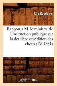 Cover image for Rapport A M. Le Ministre de l'Instruction Publique Sur La Derniere Expedition Des Chotts (Ed.1881)