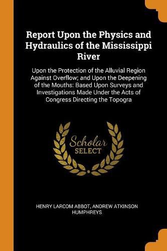 Report Upon the Physics and Hydraulics of the Mississippi River