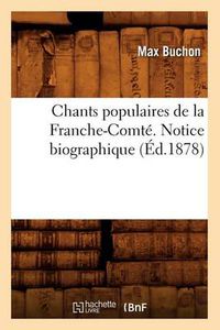 Cover image for Chants Populaires de la Franche-Comte. Notice Biographique (Ed.1878)