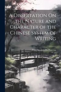 Cover image for A Dissertation On the Nature and Character of the Chinese System of Writing