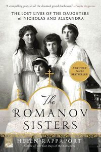Cover image for The Romanov Sisters: The Lost Lives of the Daughters of Nicholas and Alexandra