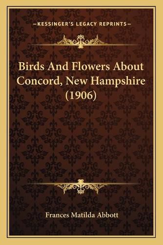 Cover image for Birds and Flowers about Concord, New Hampshire (1906)