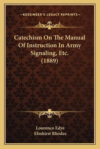 Cover image for Catechism on the Manual of Instruction in Army Signaling, Etc. (1889)