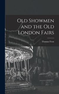 Cover image for Old Showmen and the Old London Fairs