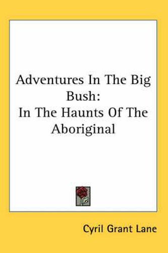 Adventures in the Big Bush: In the Haunts of the Aboriginal