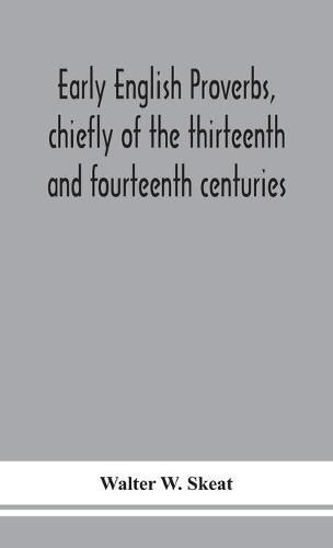 Cover image for Early English proverbs, chiefly of the thirteenth and fourteenth centuries