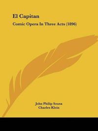 Cover image for El Capitan: Comic Opera in Three Acts (1896)