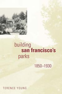 Cover image for Building San Francisco's Parks, 1850-1930