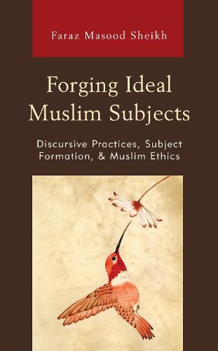 Cover image for Forging Ideal Muslim Subjects: Discursive Practices, Subject Formation, & Muslim Ethics