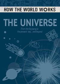 Cover image for How the World Works: The Universe: From the Big Bang to the present day... and beyond