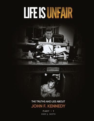 Life Is Unfair: The Truths And Lies About John F. Kennedy