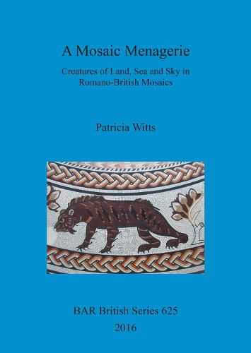 Cover image for A Mosaic Menagerie: Creatures of Land, Sea and Sky in Romano-British Mosaics