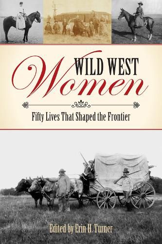 Wild West Women: Fifty Lives That Shaped the Frontier