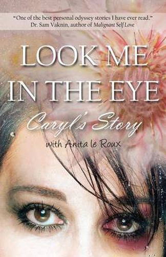 Cover image for Look Me in the Eye: Caryl's Story about Overcoming Childhood Abuse, Abandonment Issues, Love Addiction, Spouses with Narcissistic Personal