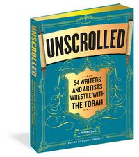 Cover image for Unscrolled: 54 Writers and Artists Wrestle with the Torah