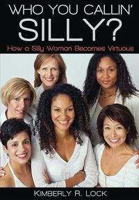 Cover image for Who You Callin' Silly? How a Silly Woman Becomes Virtuous