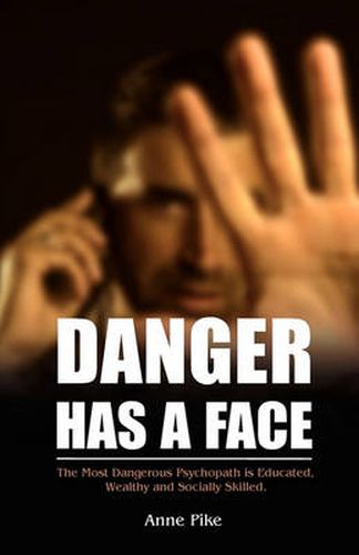 Cover image for Danger Has a Face: The Most Dangerous Psychopath is Educated, Wealthy and Socially Skilled