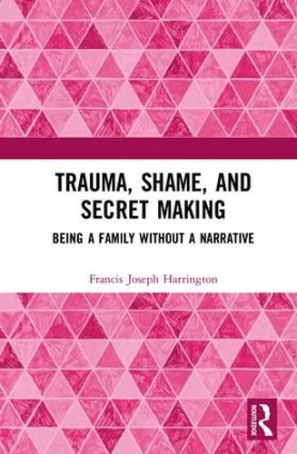 Cover image for Trauma, Shame, and Secret Making: Being a Family Without a Narrative