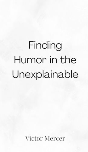 Cover image for Finding Humor in the Unexplainable