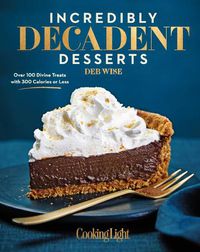 Cover image for Incredibly Decadent Desserts: Over 100 Divine Treats with 300 Calories or Less