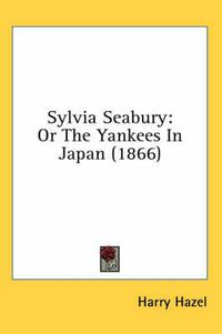 Cover image for Sylvia Seabury: Or the Yankees in Japan (1866)