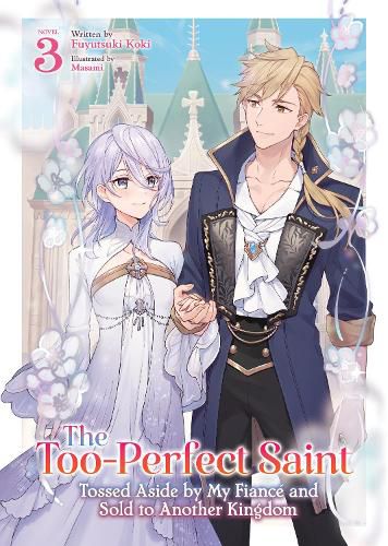 Cover image for The Too-Perfect Saint: Tossed Aside by My Fiance and Sold to Another Kingdom (Light Novel) Vol. 3