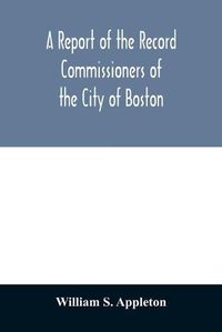 Cover image for A Report of the Record Commissioners of the City of Boston; Containing Dorchester Births, Marriages, and Deaths to the End of 1825