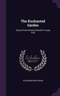 Cover image for The Enchanted Garden: Stories from Genesis Retold for Young Folk