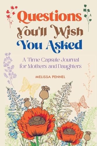 Cover image for Questions You'll Wish You Asked: A Time Capsule Journal for Mothers and Daughters