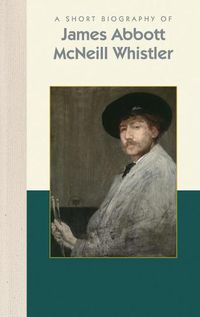 Cover image for A Short Biography of James Abbott McNeill Whistler