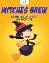 Cover image for Witches Brew Stirring Up a Pot of Hot Oil