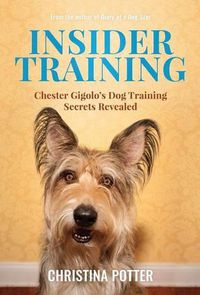 Cover image for Insider Training: Chester Gigolo's Dog Training Secrets Revealed