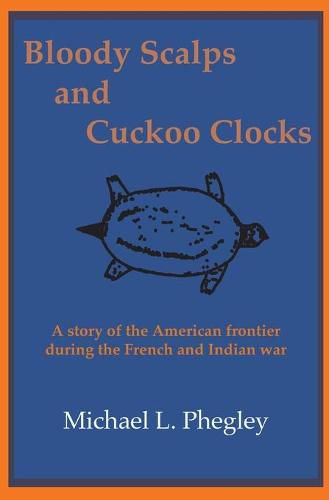 Cover image for Bloody Scalps and Cuckoo Clocks: A story of the American frontier during the French and Indian war