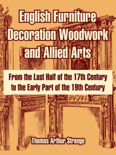 Cover image for English Furniture Decoration Woodwork and Allied Arts: From the Last Half of the 17th Century to the Early Part of the 19th Century