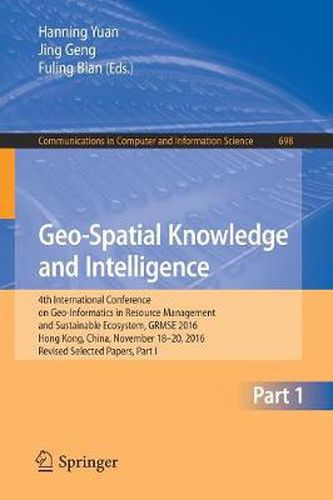 Cover image for Geo-Spatial Knowledge and Intelligence: 4th International Conference on Geo-Informatics in Resource Management and Sustainable Ecosystem, GRMSE 2016, Hong Kong, China, November 18-20, 2016, Revised Selected Papers, Part I