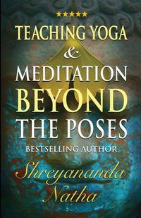 Cover image for Teaching Yoga and Meditation Beyond the Poses