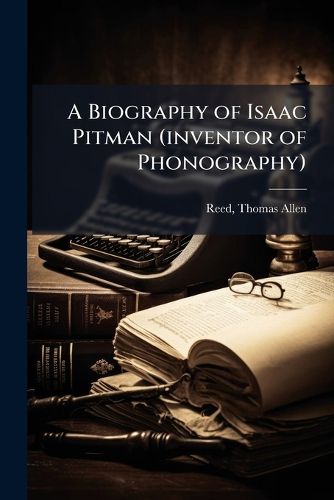 Cover image for A Biography of Isaac Pitman (Inventor of Phonography)